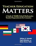 Teacher education matters : a study of middle school mathematics teacher preparation in six countries