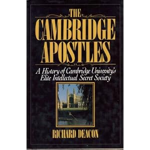 The Cambridge Apostles: A History of Cambridge University's Elite Intellectual Secret Society Richard Deacon