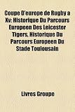Coupe D'europe de Rugby à Xv: Historique Du Parcours Européen Des Leicester Tigers, Historique Du Parcours Européen Du Stade Toulousain (French Edition)