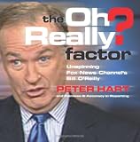The Oh Really? Factor: Unspinning Fox News Channel's Bill O'Reilly