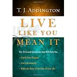 Live Like You Mean It: The 10 Crucial Questions That Will Help You Clarify Your Purpose / Live Intentionally / Make the Most of the Rest of Your Life