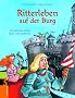 Ritterleben auf der Burg: Ein abenteuerliches Spiel- und Sachbuch