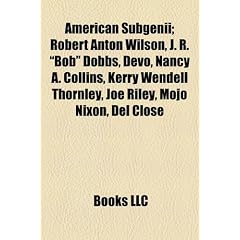 American Subgenii; Robert Anton Wilson, J. R. "Bob" Dobbs, Devo, Nancy A. Collins, Kerry Wendell Thornley, Joe Riley, Mojo Nixon, del Close