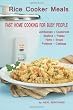 Rice Cooker Meals: Fast Home Cooking for Busy People: How to feed a family of four quickly and easily for under $10 (with leftovers!) and have less ... up so you'll be out of the kitchen quicker!