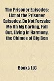 The Prisoner Episodes: List of the Prisoner Episodes, Do Not Forsake Me Oh My Darling, Fall Out, Living in Harmony, the Chimes of Big Ben-