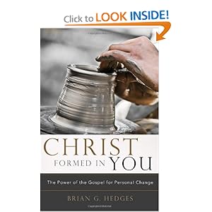 Christ Formed in You: The Power of the Gospel for Personal Change Brian G. Hedges and Donald S. Whitney