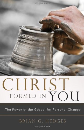 Christ Formed in You: The Power of the Gospel for Personal Change