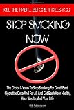 Stop Smoking Now: Learn How To Quit Smoking And Beat Cigarettes Once And For All And Get Back Your Health, Your Wealth, And Your Life