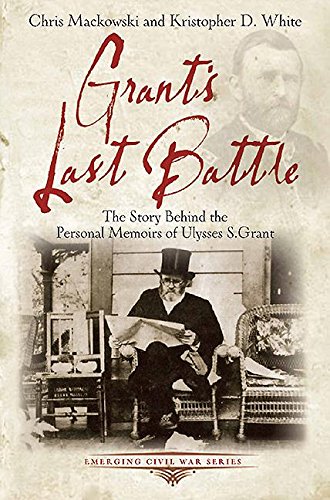 Grant's Last Battle: The Story Behind the Personal Memoirs of Ulysses S. Grant (Emerging Civil War Series)