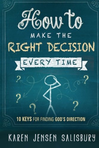 How to Make the Right Decision Every Time: 10 Keys for Finding God's Direction