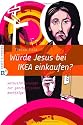 Würde Jesus bei IKEA einkaufen?: Herausforderungen zur ganzheitlichen Nachfolge