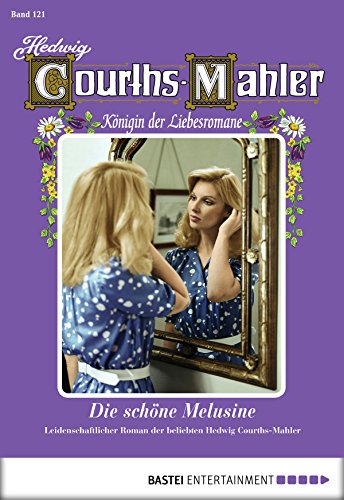 Hedwig Courths-Mahler - Folge 121: Die schöne Melusine (German Edition)