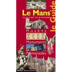 Le Mans : Le Guide Mus�es Monuments Promenades