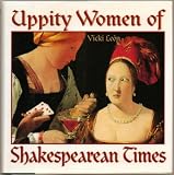 Uppity Women of Shakespearean Times (Shakespeares Times) - 200 Disorderly Dames, Daring Daughters and Downright Dangerous Damsels - From Army Commanders and International Traders to Mine Owners and Mistresses - First Edition, 2nd Printing 2000 (A Riveting and Riotous Parade of Women Who Refused to Button Up or Back Down - 200 Biographical Anecdotes of Fascinating Detail and Enlightening Variety)
