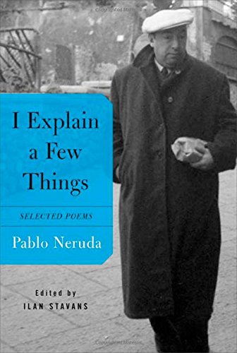 I Explain a Few Things: Selected Poems (English and Spanish Edition), by Pablo Neruda