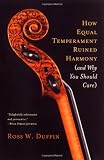 How Equal Temperament Ruined Harmony: And Why You Should Care