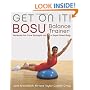 Get On It!: BOSU Balance Trainer Workouts for Core Strength and a Super Toned Body