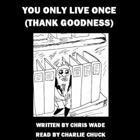 You Only Live Once (Thank Goodness)