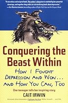 Conquering the Beast Within: How I Fought Depression and Won and How You Can, Too Conquering the Beast Within: How I Fought Depression and Won and How You Can, Too
