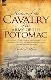 History of the Cavalry of the Army of the Potomac: Including Pope's Army of Virginia and the Cavalry Operations in West Virginia During the American Civil War