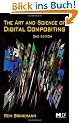 The Art and Science of Digital Compositing: Techniques for Visual Effects, Animation and Motion Graphics (Morgan Kaufmann Series in Computer Graphics)