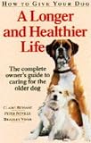 How to give your dog a longer and healthier life : the complete owner's guide to caring for the older dog