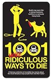 1001 more ridiculous ways to die : a comprehensive collection of humorous true stories about the most ridiculous ways people have met their maker