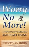 Worry No More! 4 Steps to Stop Worrying and Start Living