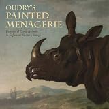 Oudry's Painted Menagerie: Portraits of Exotic Animals in Eighteenth-Century France (J. Paul Getty Museum)