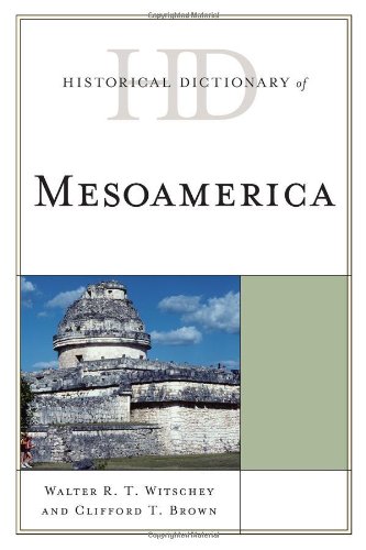 Historical Dictionary of Mesoamerica (Historical Dictionaries of Ancient Civilizations and Historical Eras), by Walter R. T. Witschey, Cli