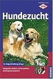 Hundezucht: Erfolgreich z�chten auf Gesundheit, Leistung und Aussehen