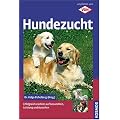 Hundezucht: Erfolgreich z�chten auf Gesundheit, Leistung und Aussehen