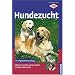 Hundezucht: Erfolgreich z�chten auf Gesundheit, Leistung und Aussehen