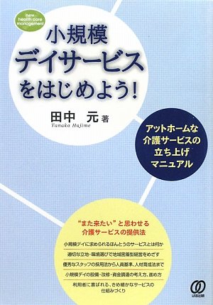 小規模デイサービスをはじめよう!―アットホームな介護サービスの立ち上げマニュアル (New Health Care Management)