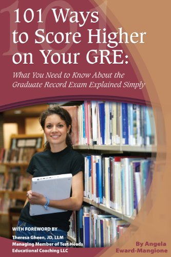 101 Ways to Score Higher on Your GRE: What You Need to Know About the Graduate Record Exam Explained Simply, by Angela Eward-Mangione