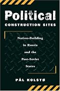 Political Construction Sites: Nation Building In Russia And The Post-soviet States