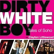 Dirty White Boy: Tales of Soho | [Clayton Littlewood]