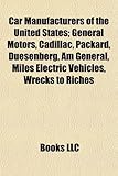 Car Manufacturers of the United States; General Motors, Cadillac, Packard, Duesenberg, Am General, Miles Electric Vehicles, Wrecks to Riches-