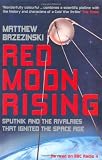 Red Moon Rising: Sputnik and the Rivalries That Ignited the Space Age