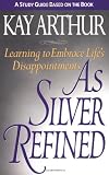 As Silver Refined: Learning to Embrace Life s Disappointments (Study Guide)