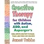 Creative Therapy For Children With Autism, Add And Aspergers: Using Artistic Creativity to Reach, Teach, and Touch Our Children