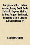 Produkt-Bild: Burgenforscher: Julius Naeher, Georg Grull, Bodo Ebhardt, Eugene Viollet-Le-Duc, August Sedla Ek, Eugen Tatarinoff, Franz Alexander He