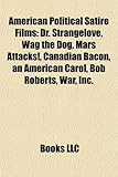 American Political Satire Films (Study Guide): Dr. Strangelove, Wag the Dog, Mars Attacks!, Canadian Bacon, an American Carol, Bob Roberts, War-