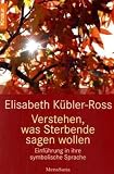 Verstehen, was Sterbende sagen wollen: Einführung in ihre symbolische Sprache