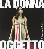 La donna oggetto : miti e metamorfosi al femminile 1900-2005 : Castello di Vigevano, 20 maggio-30 luglio 2006