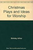 Christmas plays and ideas for worship : material and ideas for teachers and leaders in school or church, involving children or adults of various age-groups
