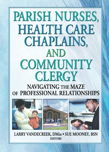 Parish Nurses, Health Care Chaplains, and Community Clergy: Navigating the Maze of Professional Relationships