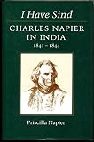 I have Sind : Charles Napier in India : 1841-1844