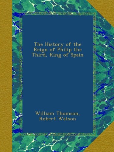 The History of the Reign of Philip the Third, King of Spain