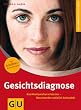 Gesichtsdiagnose: Krankheitszeichen erkennen, Beschwerden nat�rlich behandeln. Ganzheitlich leben